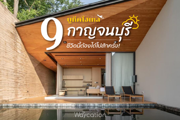 9 บูทีคโฮเทล @กาญจนบุรี ชีวิตนี้ต้องได้ไปสักครั้ง!