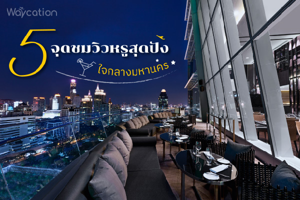 5 จุด ชมวิวหรูสุดปัง ใจกลางมหานคร