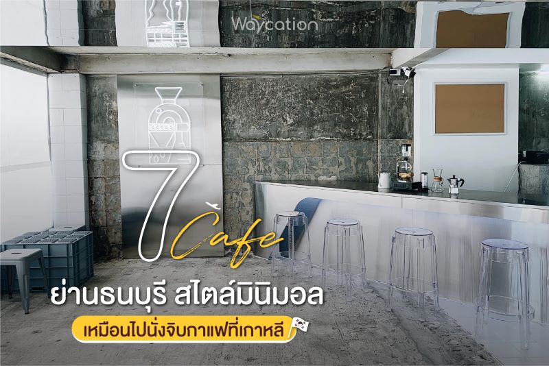 7 คาเฟ่ธนบุรี สไตล์มินิมอล เหมือนไปนั่งจิบกาแฟที่เกาหลี